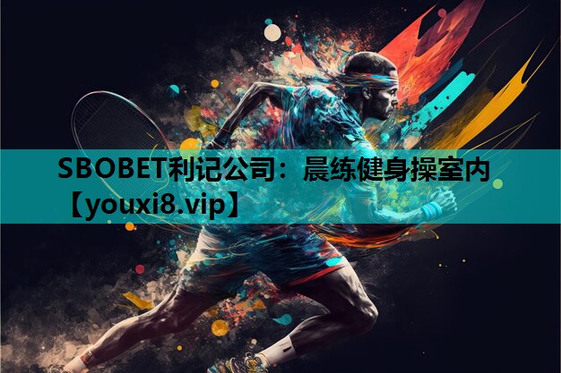 SBOBET利记公司：晨练健身操室内