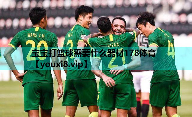 宝宝打篮球需要什么器材178体育