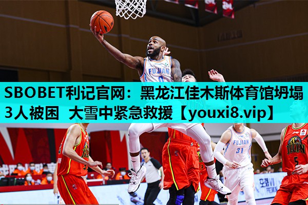 SBOBET利记官网：黑龙江佳木斯体育馆坍塌 3人被困 大雪中紧急救援