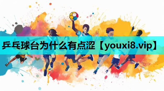 乒乓球台为什么有点涩