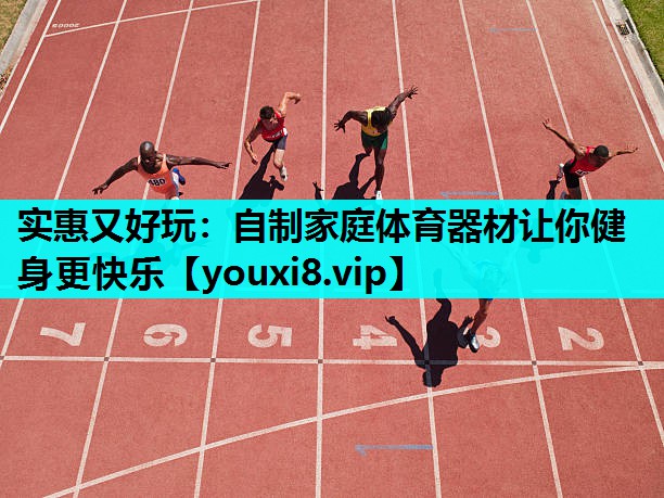 实惠又好玩：自制家庭体育器材让你健身更快乐