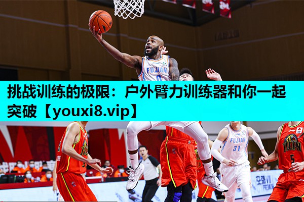 挑战训练的极限：户外臂力训练器和你一起突破