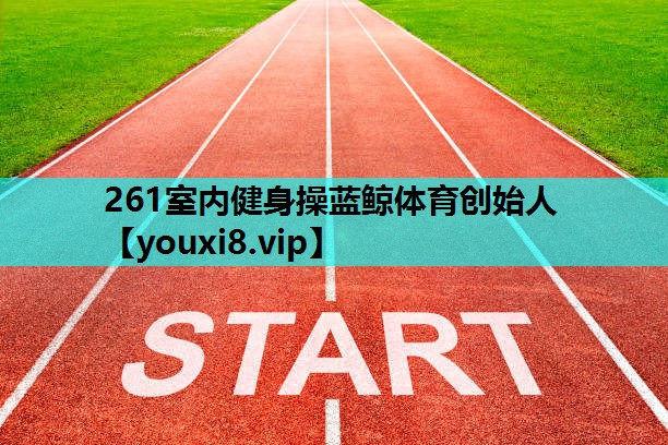 261室内健身操蓝鲸体育创始人