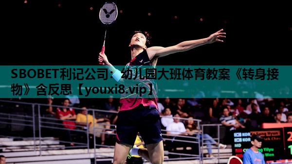 SBOBET利记公司：幼儿园大班体育教案《转身接物》含反思