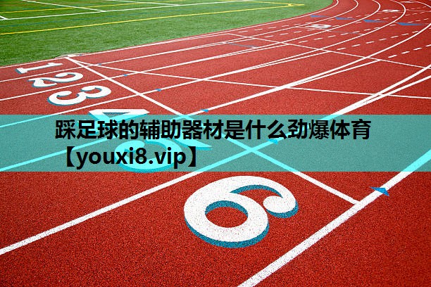 踩足球的辅助器材是什么劲爆体育