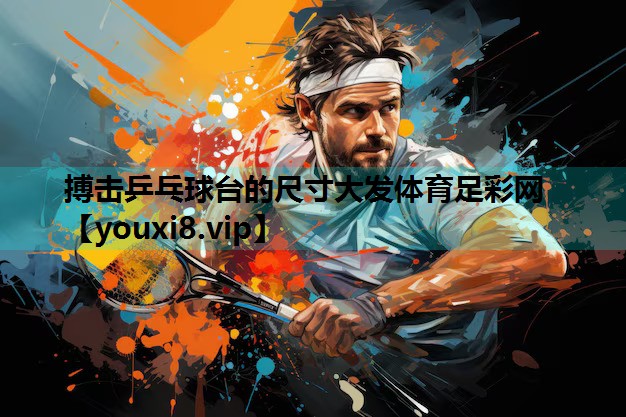 搏击乒乓球台的尺寸大发体育足彩网