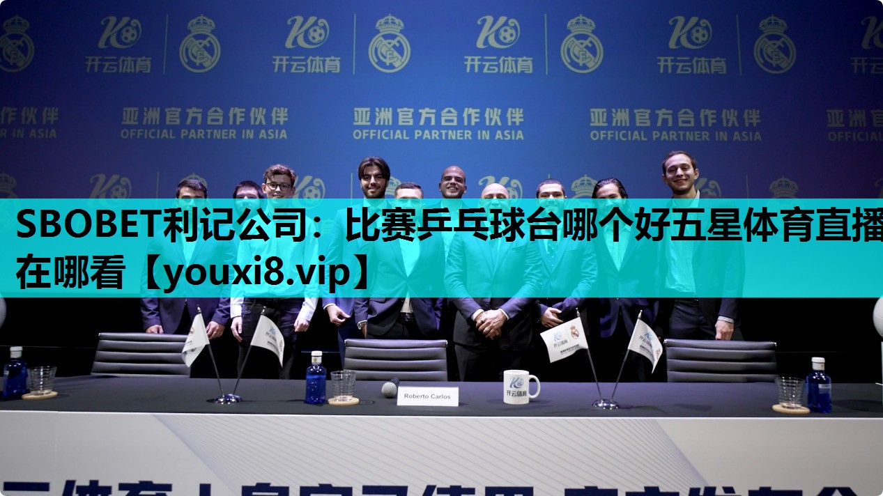 SBOBET利记公司：比赛乒乓球台哪个好五星体育直播在哪看