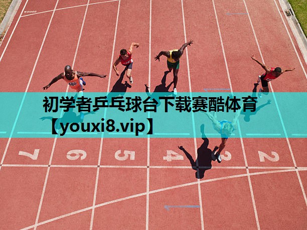 初学者乒乓球台下载赛酷体育