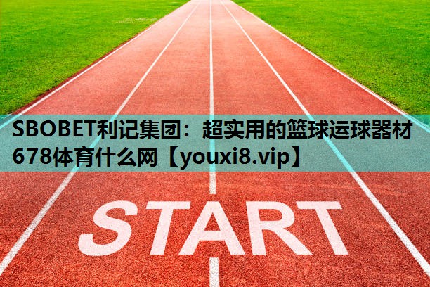 SBOBET利记集团：超实用的篮球运球器材678体育什么网