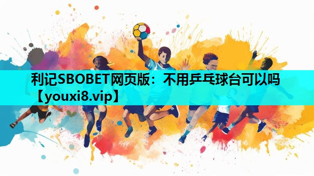 利记SBOBET网页版：不用乒乓球台可以吗
