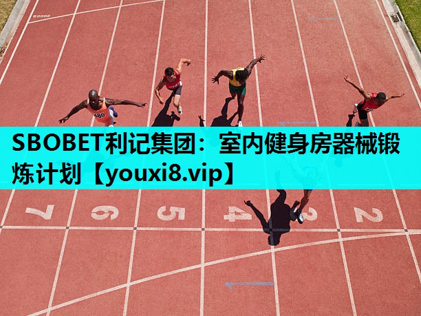 SBOBET利记集团：室内健身房器械锻炼计划