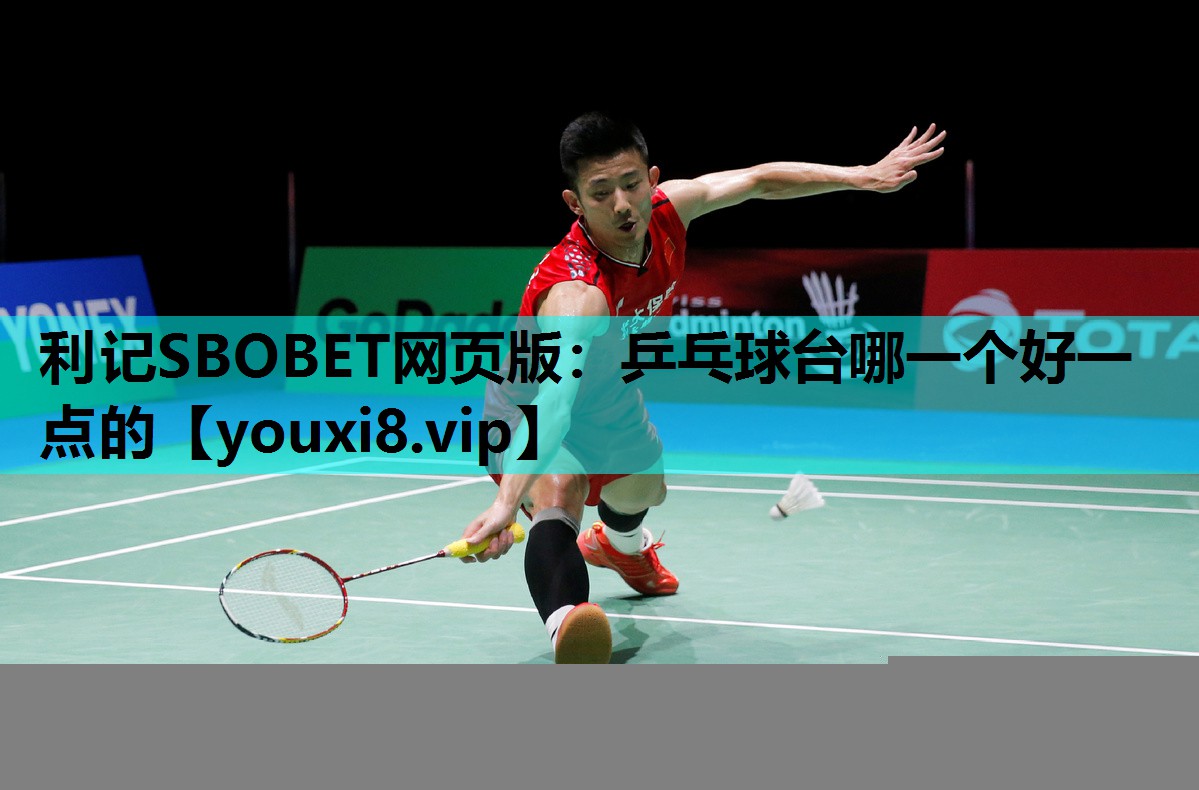 利记SBOBET网页版：乒乓球台哪一个好一点的