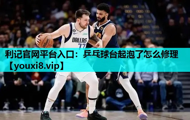 乒乓球台起泡了怎么修理