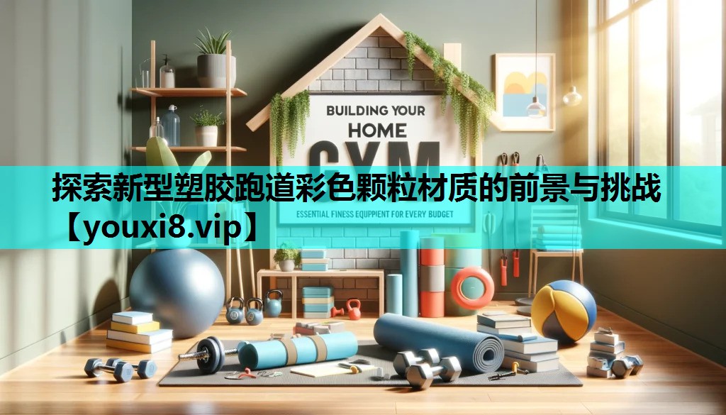 探索新型塑胶跑道彩色颗粒材质的前景与挑战